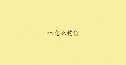 “ro怎么钓鱼(ro搭配)